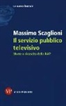 Massimo Scaglioni - Il servizio pubblico televisivo. Morte o rinascita della RAI?