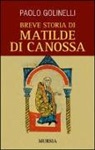 Paolo Golinelli - Breve storia di Matilde di Canossa