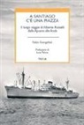 Fabio Evangelisti - A Santiago c'è una piazza. Il lungo viaggio di Alberto Rosselli dalle Apuane alle Ande