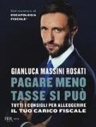 Gianluca Massini Rosati - Pagare meno tasse si può. Tutti i consigli per alleggerire il tuo carico fiscale