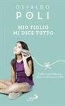 Osvaldo Poli - Mio figlio mi dice tutto. Dalla confidenza alla responsabilità