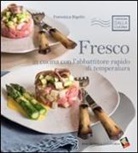 Francesca Bigolin, S. Scatà, Stefano Scatà - Fresco. In cucina con l'abbattitore rapido di temperatura