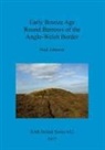 Neal Johnson - Early Bronze Age Round Barrows of the Anglo-Welsh Border