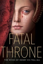 M T Anderson, M.T. Anderson, Jennifer Donnelly, Candace Fleming, Stepha Hemphill, Stephanie Hemphill... - Fatal Throne: The Wives of Henry VIII Tell All