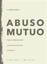 Cuauhtémoc Medina - Abuso mutuo : ensayos e intervenciones sobre arte postmexicano, 1992-2013