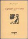 Dino Campana, P. Di Palmo - Io poeta notturno. Lettere