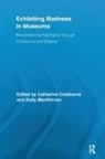 Catharine (University of Waikato Coleborne, Catharine Mackinnon Coleborne, Catharine Coleborne, Catharine (University of Waikato Coleborne, Dolly MacKinnon, Dolly (University of Queensland MacKinnon - Exhibiting Madness in Museums