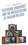 Harry Simon Salazar, Harry L. Simon Salazar, Harry L Simón Salazar, Harry L. Simón Salazar, Simon Salazar Harry L. - Television, Democracy, and the Mediatization of Chilean Politics