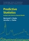 Bertrand S. Clarke, Bertrand S. (University of Nebraska Clarke, Jennifer L. Clarke, Jennifer L. (University of Nebraska Clarke, CLARKE BERTRAND - Predictive Statistics