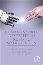 Harada, Tada, Watanabe, Tetsuyou Watanabe, Tetsuyou (EDT)/ Harada Watanabe, Kensuke Harada... - Human Inspired Dexterity in Robotic Manipulation