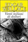 Edgar Wallace - Venti milioni di dollari
