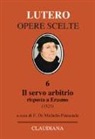 Martin Lutero, F. de Michelis - Il servo arbitrio (1525). Risposta a Erasmo
