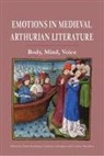 Frank Brandsma, Anatole Pierre Fuksas, Carolyne Larrington, Andrew Lynch, Corinne Saunders, Dr Frank Brandsma... - Emotions in Medieval Arthurian Literature