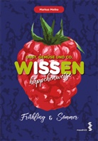 Markus Metka - Obst, Gemüse und Co. WISSEN häppchenweise - Frühling & Sommer