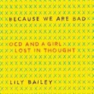 Lily Bailey, Lily Bailey - Because We Are Bad: Ocd and a Girl Lost in Thought (Audio book)