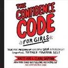Katty Kay, Claire Shipman, Sandy Rustin - The Confidence Code for Girls: Taking Risks, Messing Up, and Becoming Your Amazingly Imperfect, Totally Powerful Self (Audio book)