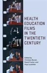 Christian Bonah, David Cantor, Anja Laukoetter, Christian Ronah, Laukotter Anja, Laukötter Anja... - Health Education Films in the Twentieth Century