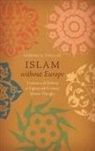 Ahmad S. Dallal - Islam Without Europe