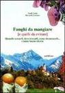 Carlo Gatti, Riccardo Luciano - Funghi da mangiare e quelli da evitare. Quando cercarli, dove trovarli, come riconoscerli... e tante buone ricette