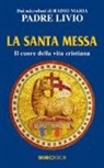 Livio Fanzaga - La santa messa. Il cuore della vita cristiana