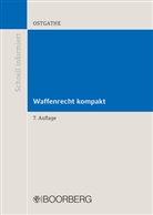 Dirk Ostgathe, Dirk (Dipl.-Verwaltungswirt (FH)) Ostgathe - Waffenrecht kompakt
