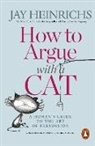 Jay Heinrichs - How to Argue with a Cat