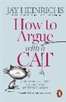 Jay Heinrichs - How to Argue with a Cat
