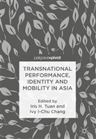 Ivy I-Chu Chang, Iri H Tuan, Iris H Tuan, I-Chu Chang, I-Chu Chang, Iris H. Tuan - Transnational Performance, Identity and Mobility in Asia