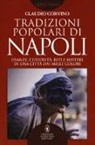 Claudio Corvino - Tradizioni popolari di Napoli. Usanze, curiosità, riti e misteri di una città dai mille colori