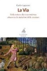 Carlo Lapucci - La via. Dalla natura alla trascendenza attraverso le metafore delle creature
