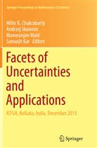 Mihir K. Chakraborty, Samarjit Kar, Manoranjan Maiti, Manoranjan Maiti et al, Andrze Skowron, Andrzej Skowron - Facets of Uncertainties and Applications
