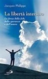 Jacques Philippe - La libertà interiore. La forza della fede, della speranza e dell'amore