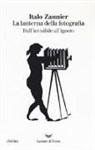 Italo Zannier - La lanterna della fotografia. Dall'invisibile all'ignoto