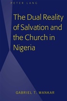 Gabriel T Wankar, Gabriel T. Wankar - The Dual Reality of Salvation and the Church in Nigeria