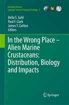 James T. Carlton, Paul F. Clark, Pau F Clark, Paul F Clark, Bella S. Galil, James T Carlton - In the Wrong Place - Alien Marine Crustaceans: Distribution, Biology and Impacts