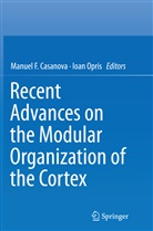 Manuel F. Casanova, Manue F Casanova, Manuel F Casanova, Opris, Opris, Ioan Opris - Recent Advances on the Modular Organization of the Cortex