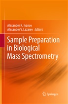 Alexander R. Ivanov, Alexander V. Lazarev, Alexande R Ivanov, Alexander R Ivanov, V Lazarev, V Lazarev - Sample Preparation in Biological Mass Spectrometry