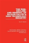 Khanna, Dan Khanna, Dan M. Khanna, Khanna Dan - Rise, Decline and Renewal of Silicon Valley s High Technology Industr
