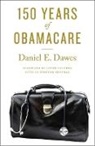 Daniel E Dawes, Daniel E. Dawes, Daniel E. (Executive Director Dawes, Daniel E./ Satcher Dawes, Dawes Daniel E. - 150 Years of Obamacare