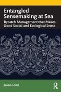 Good, Jason Good - Entangled Sensemaking At Sea Bycatch Management That Makes Good Social and Ecological Sense