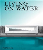 Phaidon Editors, Phaidon Editors, Phaidon Phaidon Editors, James Taylor-Foster, Emili Terragni, Emilia Terragni - Living on water : contemporary houses framed by water