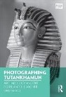 Christina Riggs, Christina (University of East Anglia Riggs, Christina (University of East Anglia Uk) Riggs, Riggs Christina, Elizabeth Edwards, Christina Riggs... - Photographing Tutankhamun
