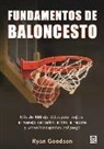 Ryan Goodson - Fundamentos del baloncesto : más de 100 ejercicios para mejorar el manejo del balón, el tiro, el rebote y todos los aspectos del juego