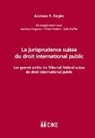 Andreas R. Ziegler - La jurisprudence suisse du droit international public