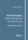Stephan Fischer - Arbeitszeugnis – Beurteilung und Durchsetzung