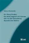 Andreas Brüschweiler - Der Dialog Phaidon: Das letzte Gespräch mit Sokrates oder von der Überwindung dogmatischen Denkens