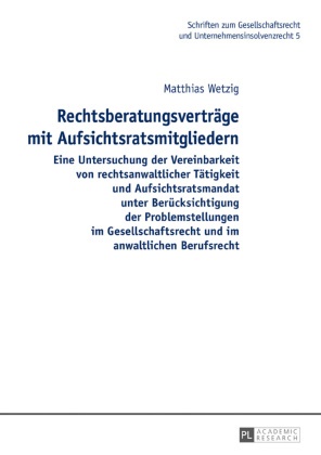 Matthias Wetzig, Hans-Friedrich Müller - Rechtsberatungsverträge mit Aufsichtsratsmitgliedern - Eine Untersuchung der Vereinbarkeit von rechtsanwaltlicher Tätigkeit und Aufsichtsratsmandat unter Berücksichtigung der Problemstellungen im Gesellschaftsrecht und im anwaltlichen Berufsrecht
