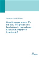 Sebastian David Stiehm - Gestaltungsparameter für die (Re-) Integration von Produktion in den urbanen Raum im Kontext von Industrie 4.0