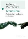 Roberto Marchesini - Tecnosfera. Proiezioni per un futuro postumano
