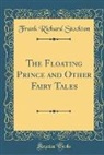 Frank Richard Stockton - The Floating Prince and Other Fairy Tales (Classic Reprint)